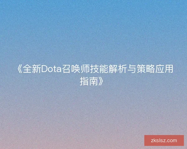 《全新Dota召唤师技能解析与策略应用指南》